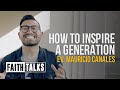 How To Inspire A Generation | #FaithTalks | Mauricio Canales