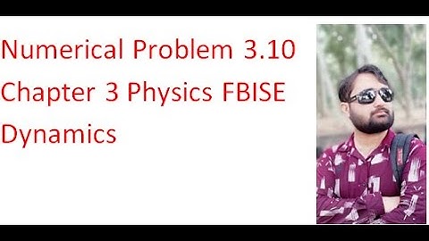 3.10 Numerical Problem Chapter 3 Dynamics 9th Class physics FBISE