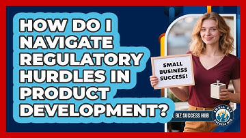 How Do I Navigate Regulatory Hurdles In Product Development? - Small Biz Success Hub