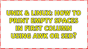 Unix & Linux: How to print empty spaces in first column using awk or sed? (3 Solutions!!)