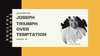 | SOULFUL SKETCHES | EP-63 | JOSEPH | TRIUMPH OVER TEMPTATION  | GEN 39:6-8 |