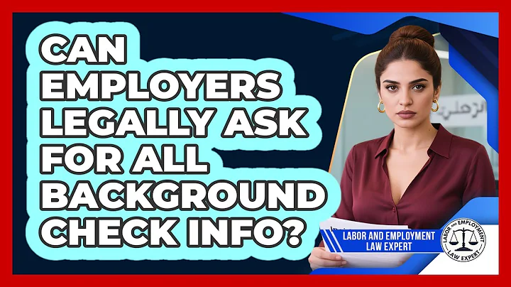 Can Employers Legally Ask For All Background Check Info? - Labor and Employment Law Expert
