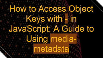 How to Access Object Keys with - in JavaScript: A Guide to Using media-metadata