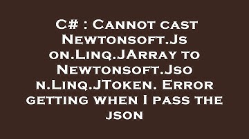 C# : Cannot cast Newtonsoft.Json.Linq.JArray to Newtonsoft.Json.Linq.JToken. Error getting when I pa