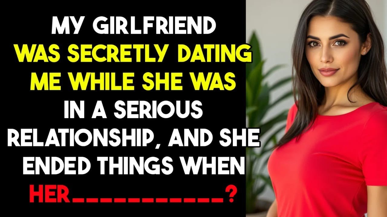 My girlfriend was secretly dating me while she was in a serious