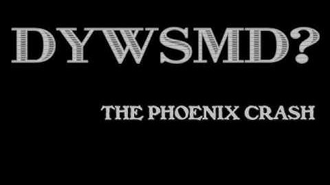 DYWSMD? - The Phoenix Crash
