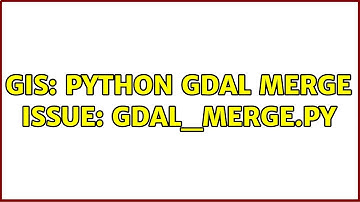 GIS: Python GDAL Merge Issue: gdal_merge.py