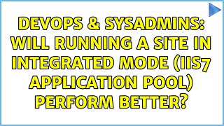 DevOps & SysAdmins: Will running a site in Integrated Mode (IIS7 application pool) perform better?