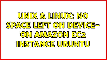 Unix & Linux: No space left on device- on Amazon EC2 instance Ubuntu (2 Solutions!!)