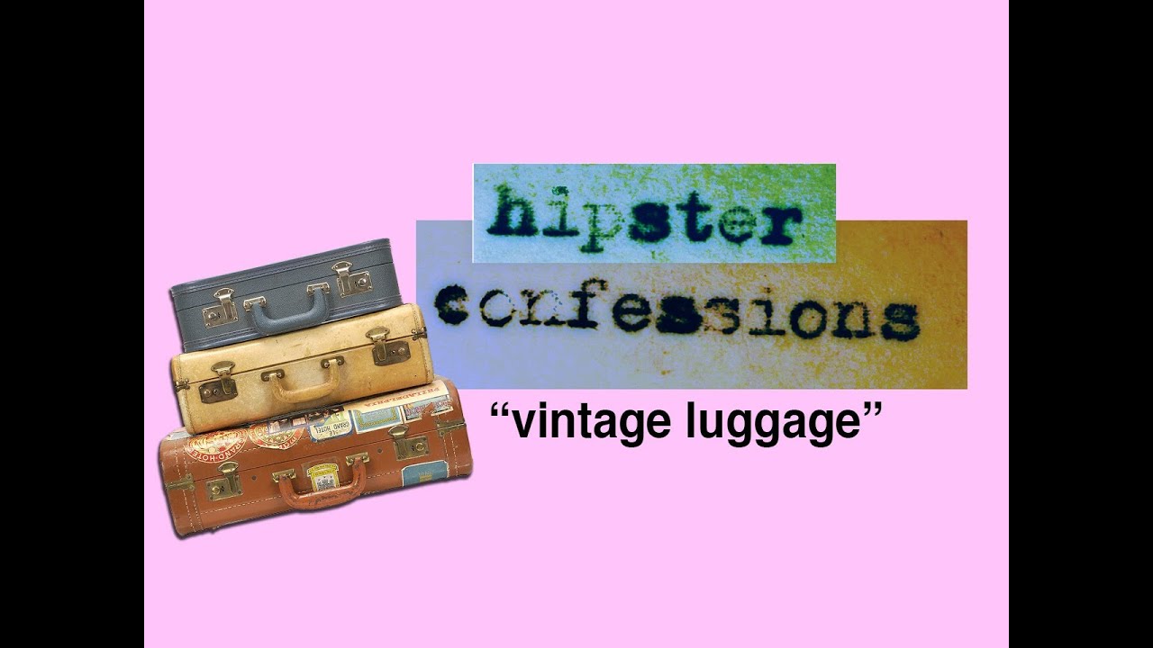 Vintage Luggage - Hipster Confessions
