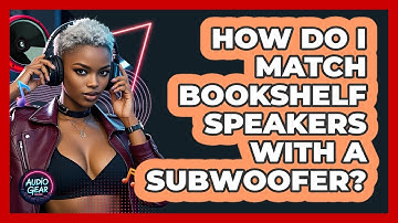 How Do I Match Bookshelf Speakers With A Subwoofer? - Audio Gear Insider