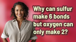 Why can sulfur make 6 bonds but oxygen can only make 2?