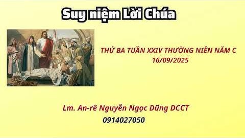 Suy niệm Lời Chúa thứ ba tuần XXIV thường niên năm C 16/09/2025 Lm. An-rê Nguyễn Ngọc Dũng DCCT