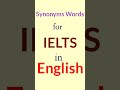 IELTS Vocabulary | Synonyms Words for IELTS in English | IELTS Synonyms | Words for IELTS |