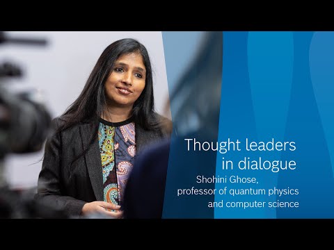 Thought leaders in dialogue: Dr. Shohini Ghose, professor of ...
