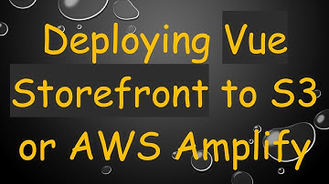 Deploying Vue Storefront to S3 or AWS Amplify