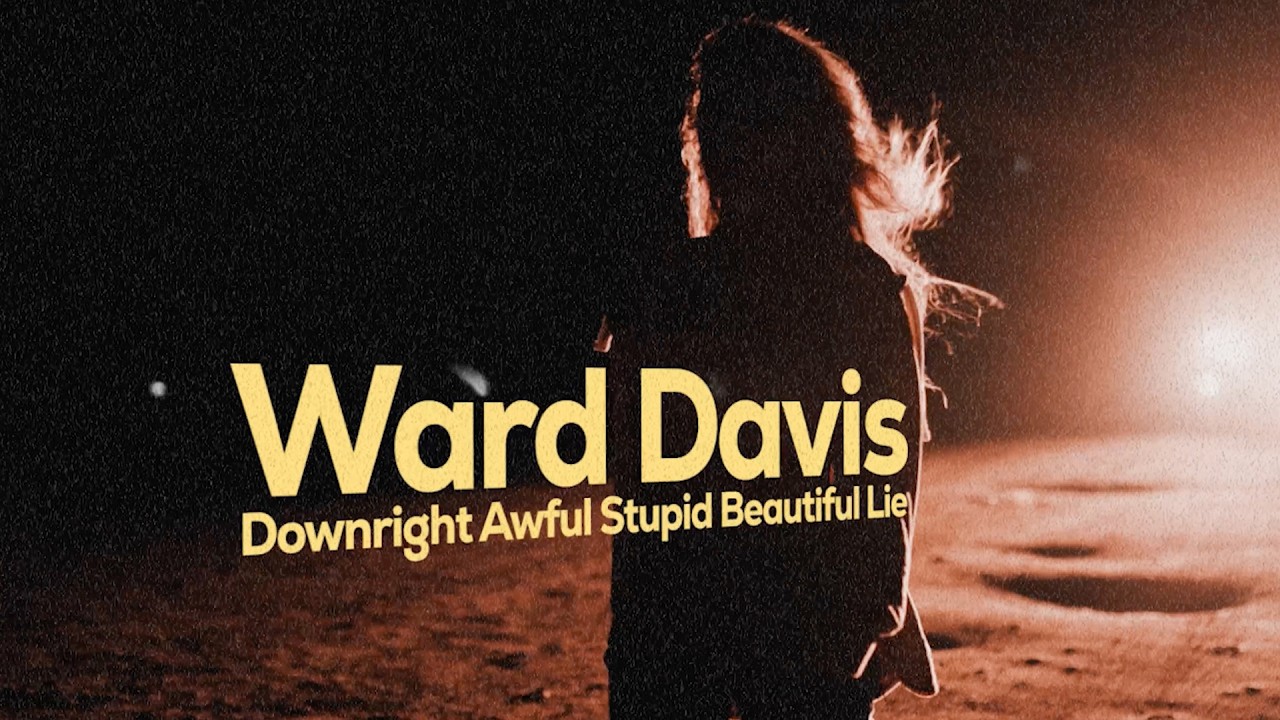 Ward Davis - Downright Awful Stupid Beautiful Lie (Lyric Video)