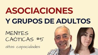 Mentes caóticas #5 Asociaciones de ALTAS CAPACIDADES y grupos de ADULTOS | José Luis Sánchez