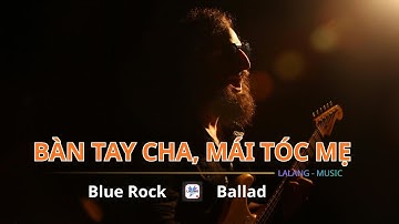 BÀN TAY CHA, MÁI TÓC MẸ | BLUE ROCK BUỒN | Lời Tri Ân Gửi Đến Cha Mẹ | #tinhmecha _lalangmusic