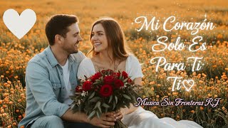 💞Mi Corazón Solo Es Para Ti | Cada Día Más Cerca de Ti💟 Balada Romántica Para Dedicar Al Amor De Tu