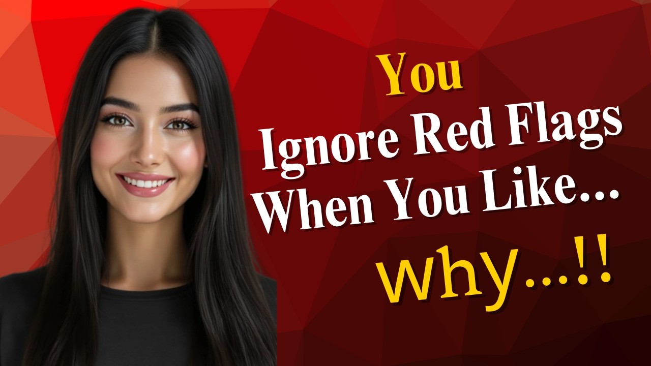 Why You Ignore Red Flags When You Like Someone - YouTube