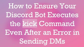 How to Ensure Your Discord Bot Executes the kick Command Even After an Error in Sending DMs