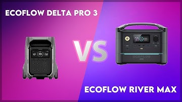 EcoFlow Delta Pro 3 vs EcoFlow River Max Technical Comparison