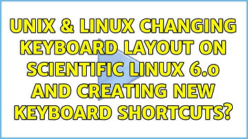 Unix & Linux: Changing keyboard layout on Scientific Linux 6.0 and creating new keyboard shortcuts?