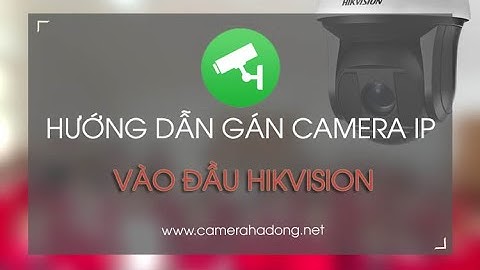Hướng dẫn gán camera ip khác vào đầu ghi hikvision