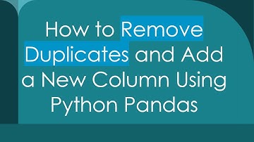 How to Remove Duplicates and Add a New Column Using Python Pandas