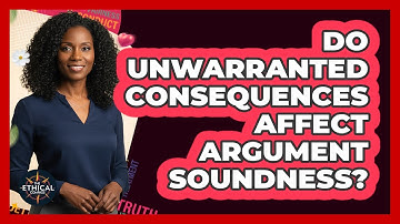 Do Unwarranted Consequences Affect Argument Soundness?