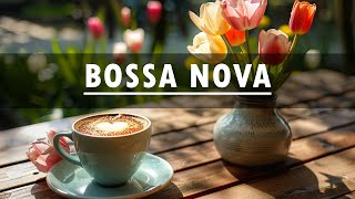 BOSSA NOVA AND SWING JAZZ ☕ Morning Coffee Jazz Music and Bossa Nova Piano smooth for Positive Moods