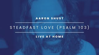 Steadfast Love (Psalm 103) [Live at Home]