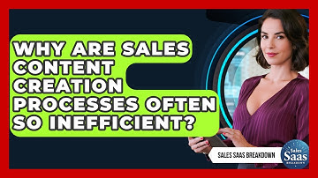 Why Are Sales Content Creation Processes Often So Inefficient? - Sales Saas Breakdown