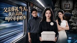 【高清全集】《父亲葬礼当天，我在高铁叫停弟弟婚事》 #逆袭 #爱情 #甜宠 #反转 #江山 #热门短剧 #drama #爽剧 #AI短剧