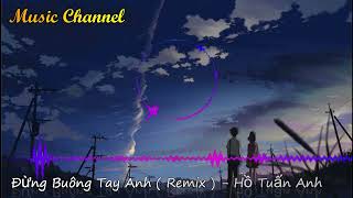 Đừng Buông Tay Anh  Remix  -  Hồ Tuấn Anh, Nhạc Remix Hay