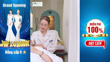 Bùng nổ MIỄN PHÍ 100% Thẩm mỹ, Răng, Da mừng JW LUXURY KHAI TRƯƠNG linh đình