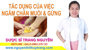 Ngâm chân với nước muối và gừng có tác dụng gì?