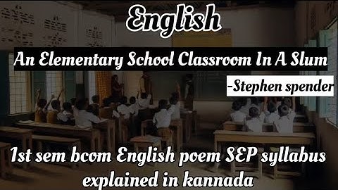 An Elementary School Classroom in a Slum by Stephen spender full poem explained in kannada bcom