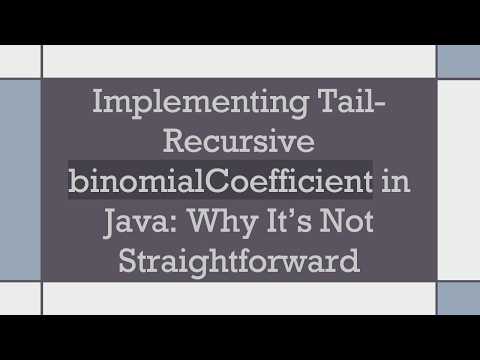 Implementing Tail-Recursive binomialCoefficient in Java: Why It’s Not Straightforward