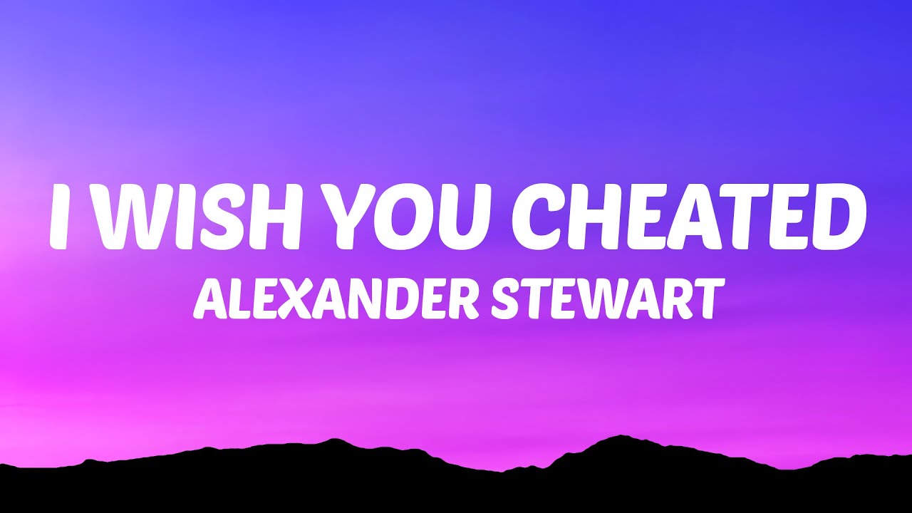 Alexander Stewart - I Wish You Cheated (Lyrics)