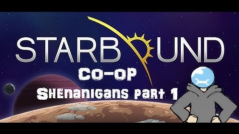 Starbound Co-op Shenanigans w/ CatSewage part 1: LEARNING