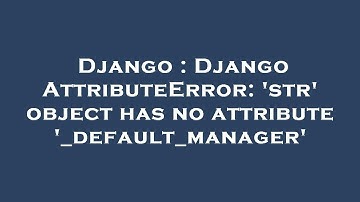 Django : Django AttributeError: 