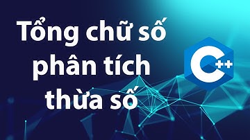 C++ bài tập 3.7: Tính tổng chữ số và phân tích thừa số nguyên tố