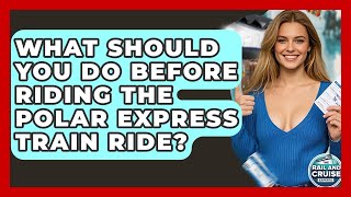 What Should You Do Before Riding The Polar Express Train Ride? - The Rail and Cruise Experts
