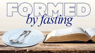 Formed by Fasting