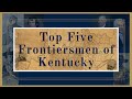 Top five frontiersmen of kentucky