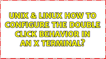Unix & Linux: How to configure the double click behavior in an X terminal? (2 Solutions!!)