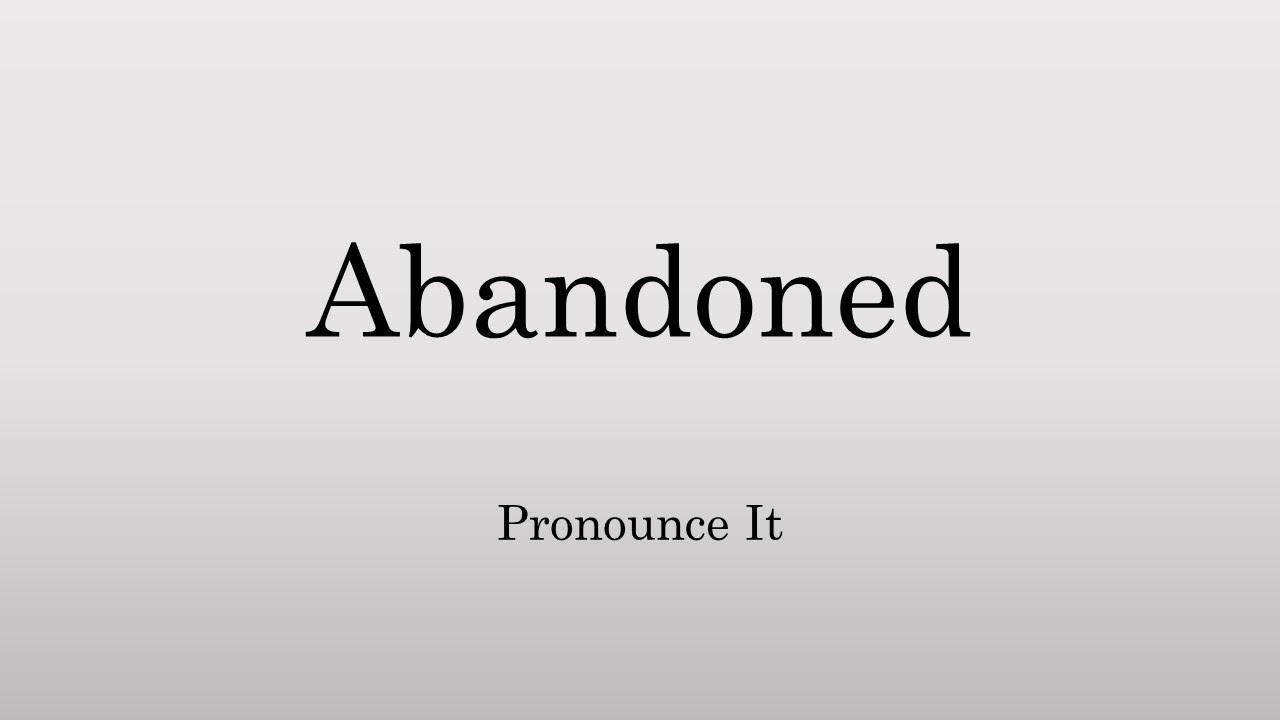 How To Pronounce Abandoned