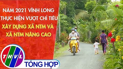 Năm 2021 Vĩnh Long thực hiện vượt chỉ tiêu xây dựng xã NTM và xã NTM nâng cao